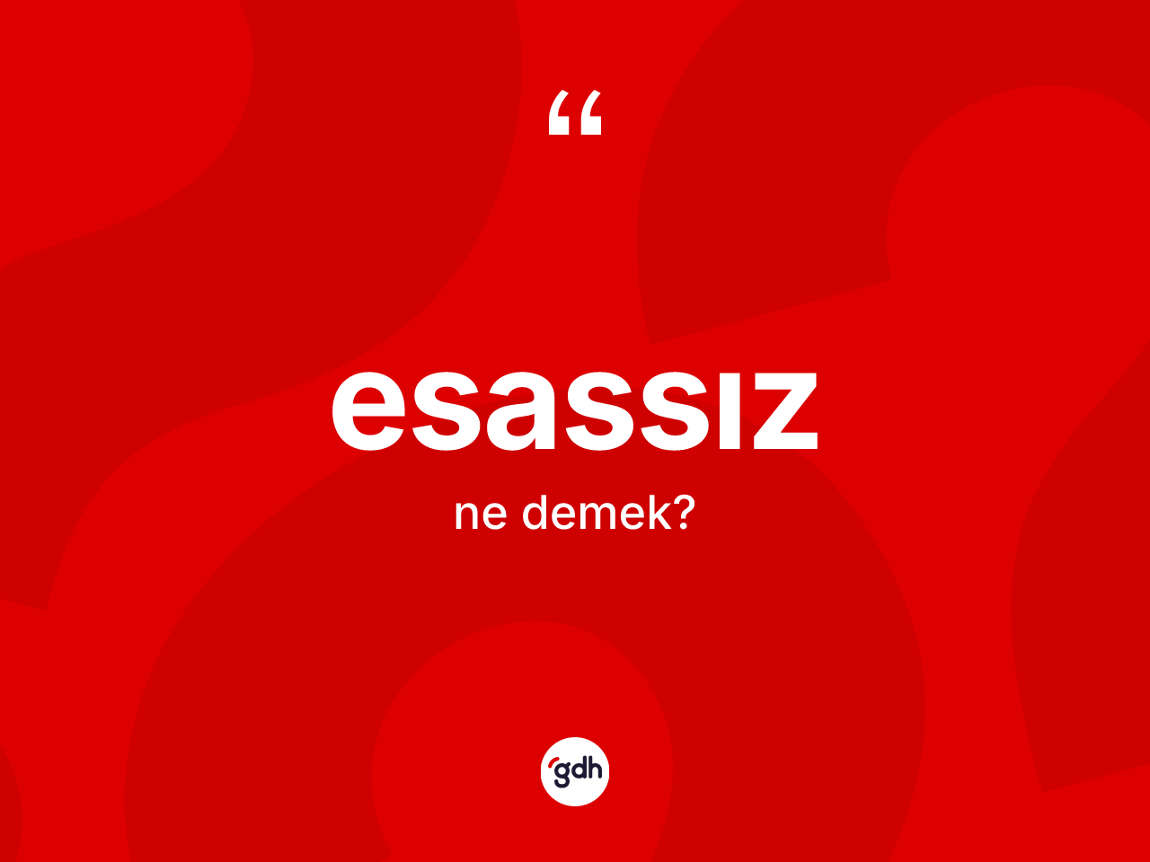 Esassız kelimesi nedir? Esassızın TDK'ya göre anlamı nedir?