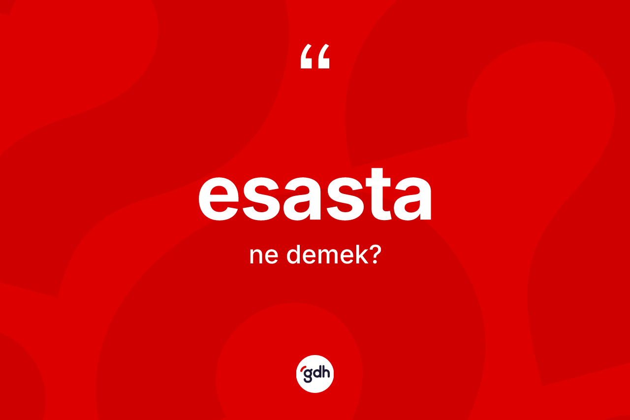Esasta kelimesinin anlamı nedir? Esastanın TDK'ya göre anlamı nedir?