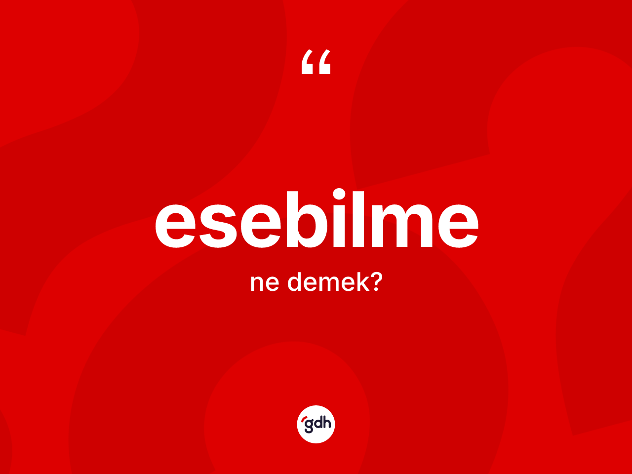 Esebilme kelimesi ne anlama gelir? Esebilme kelimesinin özellikleri nelerdir?