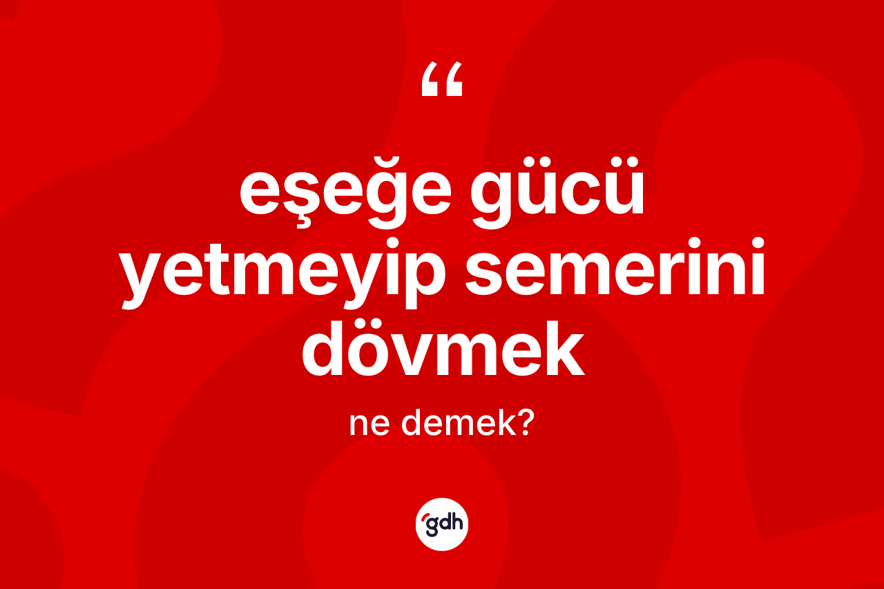Eşeğe gücü yetmeyip semerini dövmek ifadesi nedir? Eşeğe gücü yetmeyip semerini dövmek ifadesinin özellikleri nelerdir?