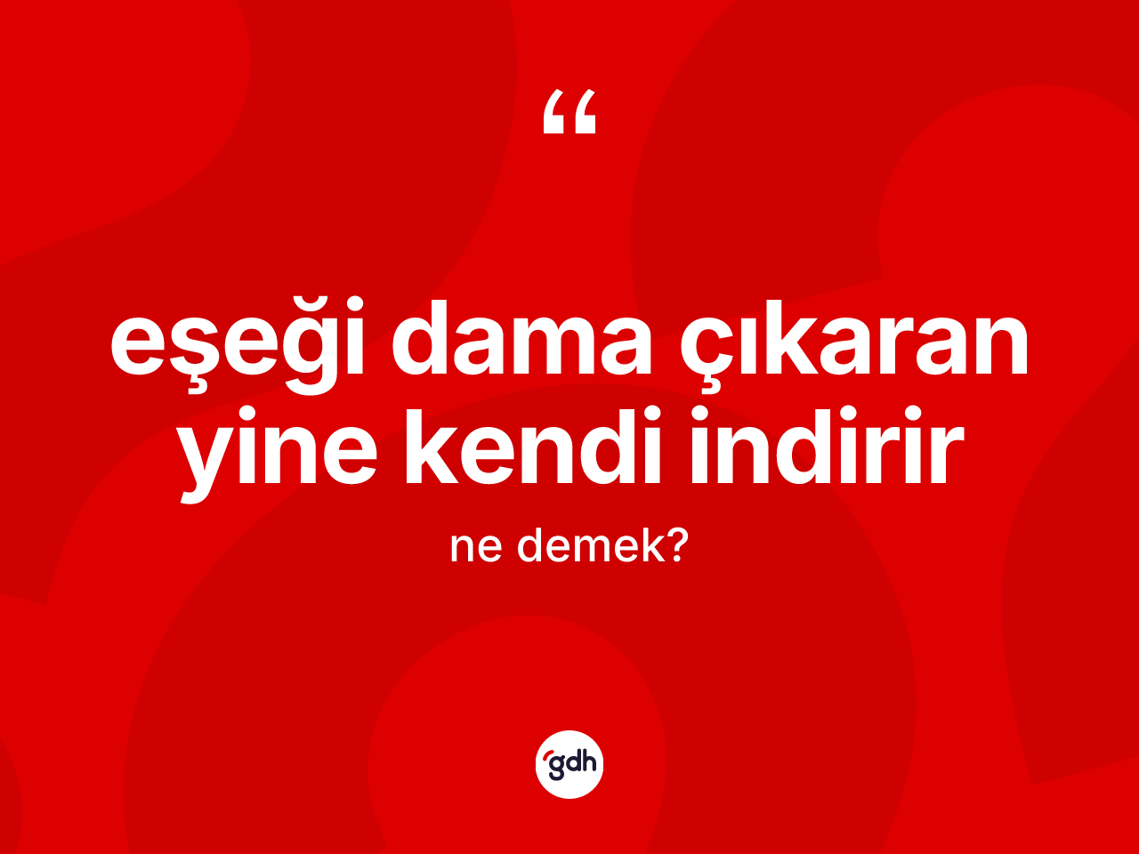 Eşeği dama çıkaran yine kendi indirir ifadesinin anlamı nedir? Eşeği dama çıkaran yine kendi indirir ifadesi nerede kullanılır?