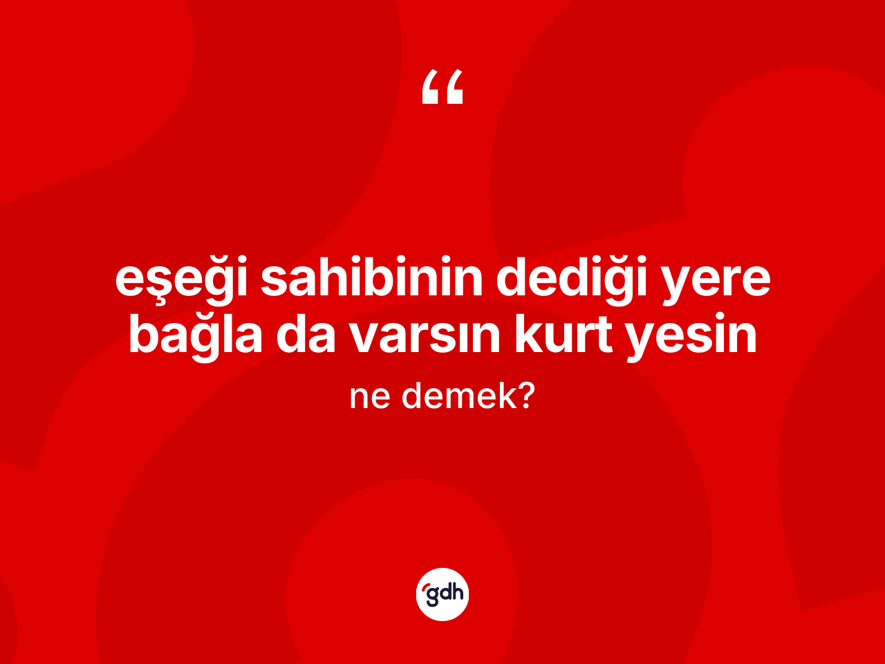 Eşeği sahibinin dediği yere bağla da varsın kurt yesin ifadesinin anlamı nedir? Eşeği sahibinin dediği yere bağla da varsın kurt yesin ifadesinin TDK anlamı nedir?