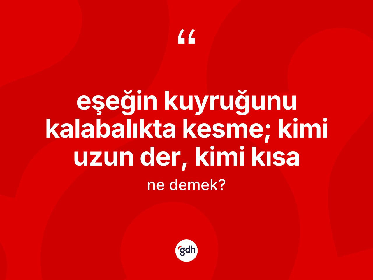Eşeğin kuyruğunu kalabalıkta kesme; kimi uzun der, kimi kısa sözü nedir? Eşeğin kuyruğunu kalabalıkta kesme; kimi uzun der, kimi kısa sözü hangi durumlarda kullanılır?