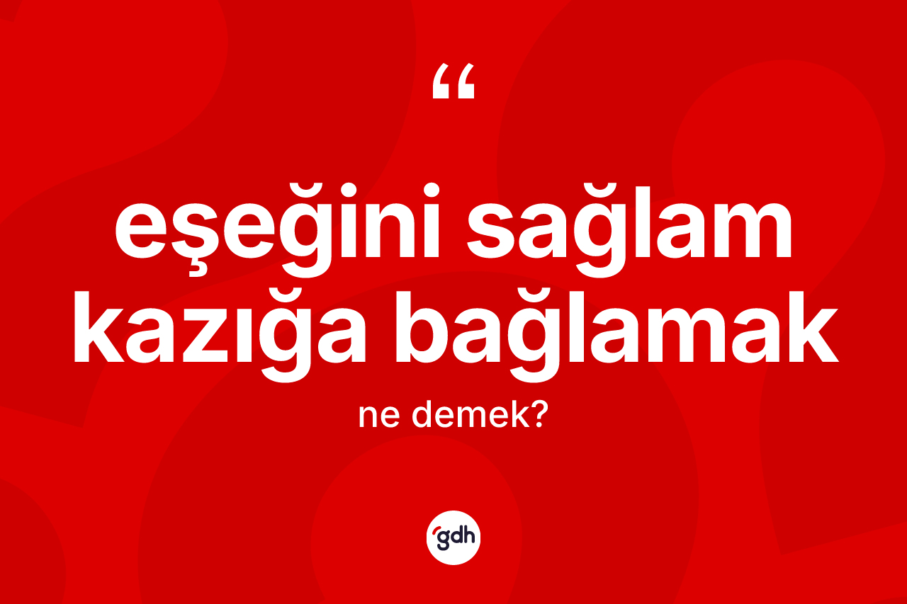 Eşeğini sağlam kazığa bağlamak ifadesinin anlamı nedir? Eşeğini sağlam kazığa bağlamak ifadesi hangi durumlarda kullanılır