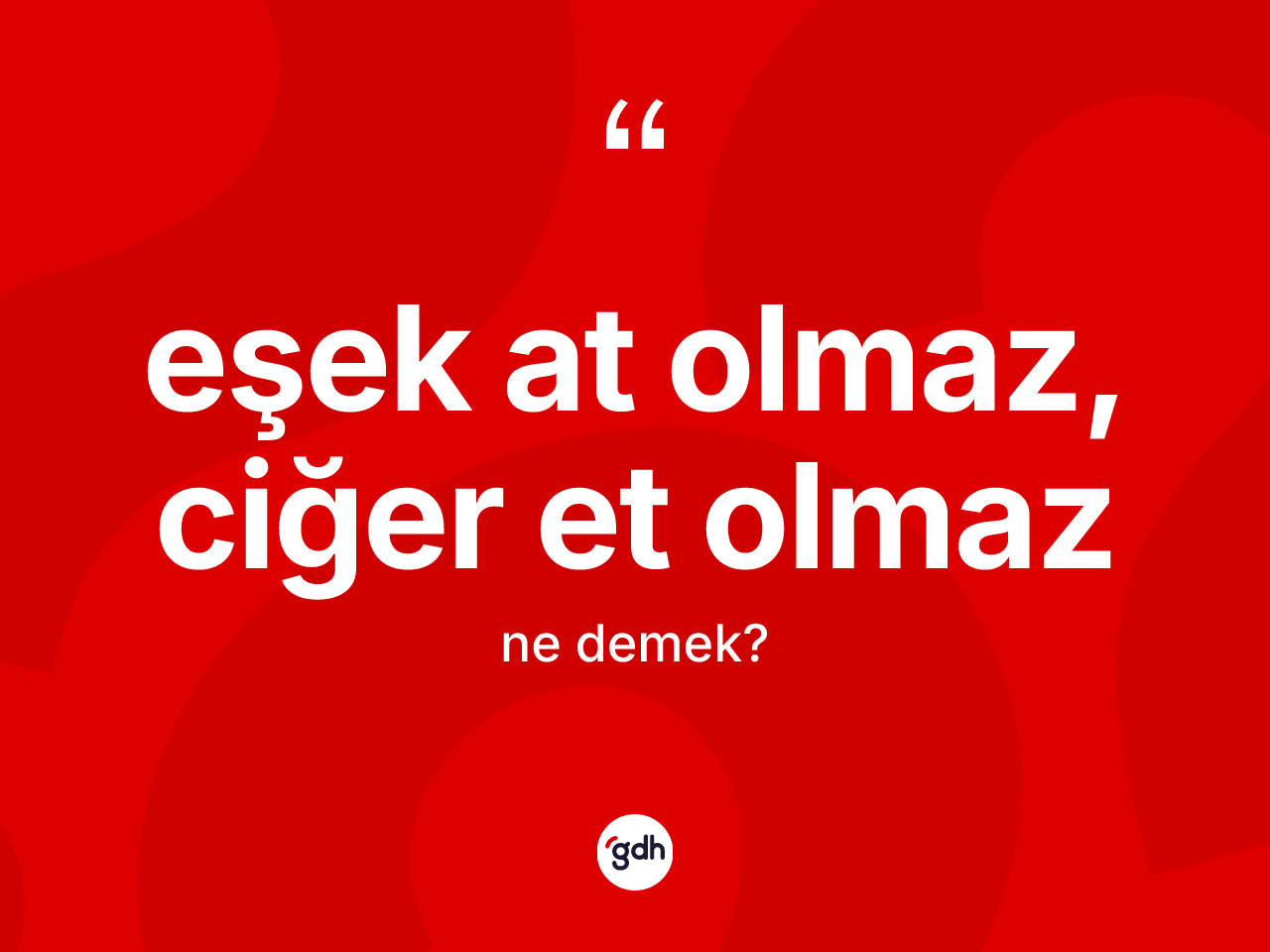 Eşek at olmaz, ciğer et olmaz ifadesinin anlamı nedir? Eşek at olmaz, ciğer et olmaz ifadesinin özellikleri nelerdir?