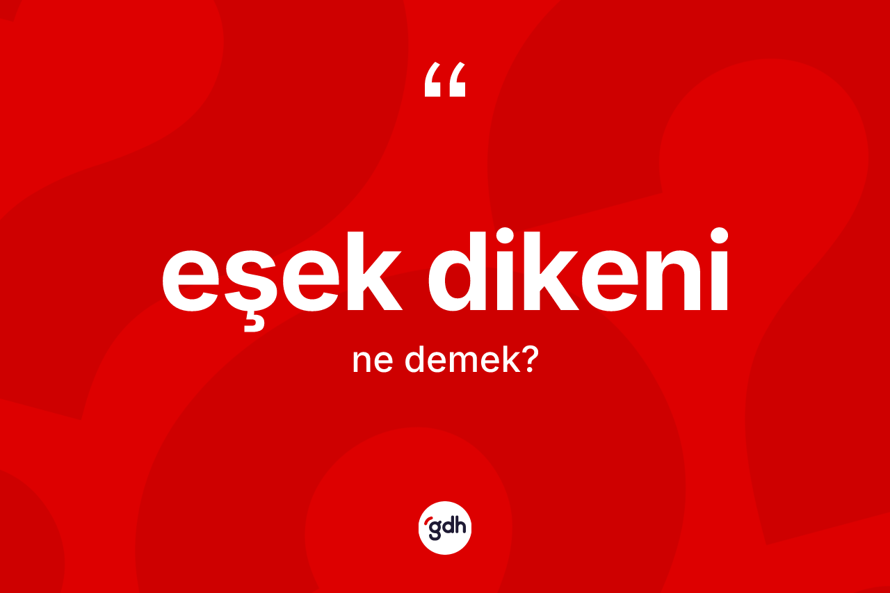 Eşek dikeni kelimesi ne demek? Eşek dikeninin sözlükteki anlamı nedir?