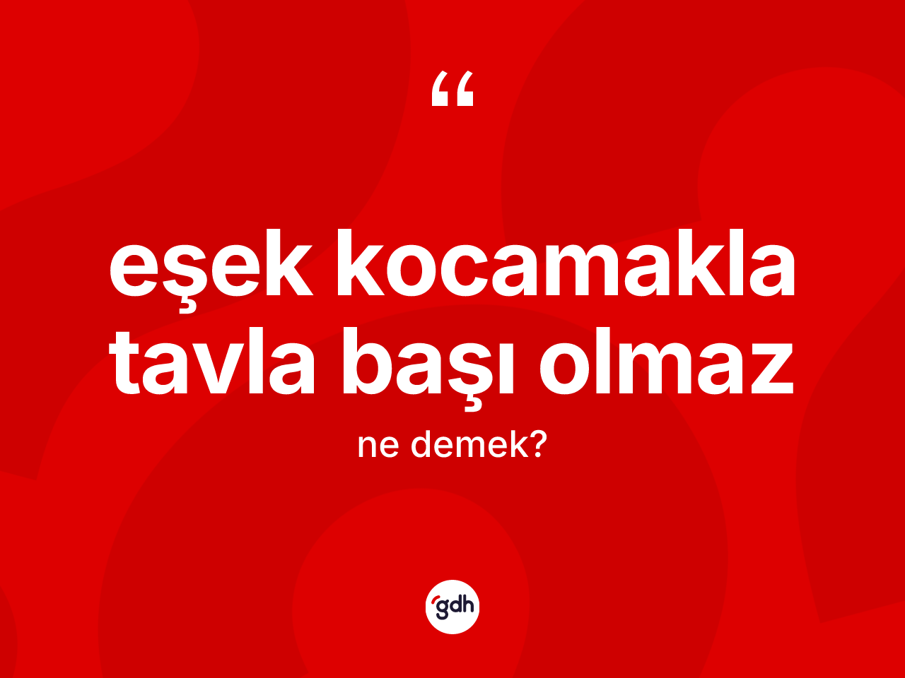 Eşek kocamakla tavla başı olmaz ne demektir? Eşek kocamakla tavla başı olmaz ifadesinin TDK'ya göre açıklaması nedir?