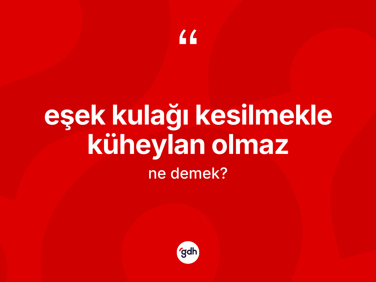 Eşek kulağı kesilmekle küheylan olmaz nedir? Eşek kulağı kesilmekle küheylan olmaz ifadesi hangi durumlarda kullanılır
