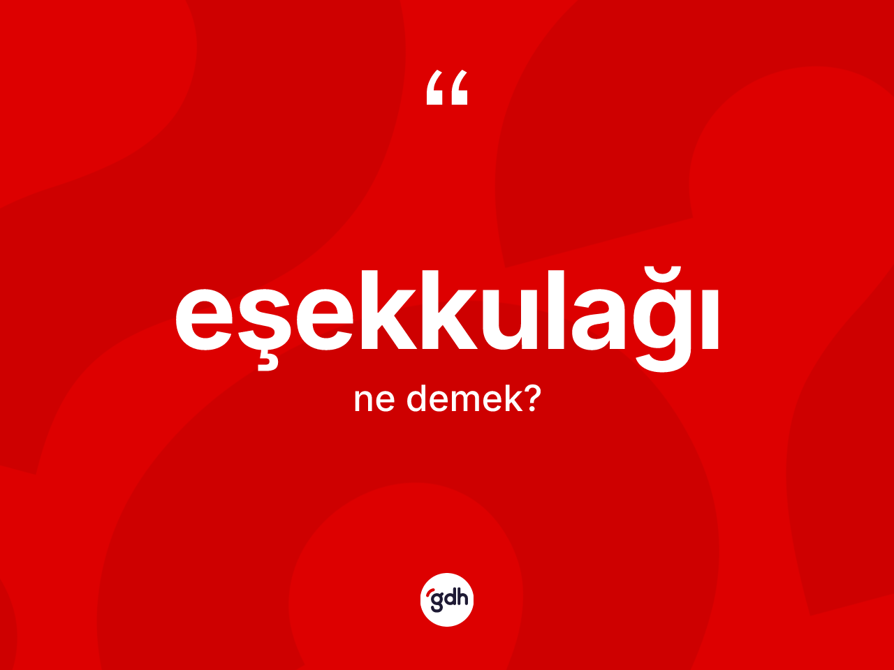 Eşekkulağı ne demek? Eşekkulağının TDK'ya göre anlamı nedir?