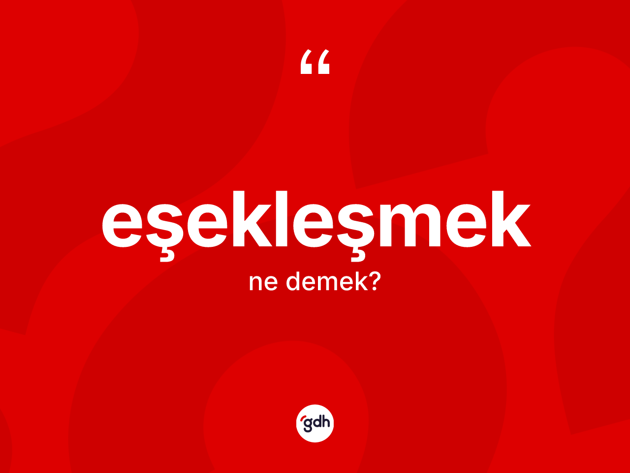 Eşekleşmek kelimesinin sözlükteki tanımı nedir? Eşekleşmek kelimesinin özellikleri nelerdir?