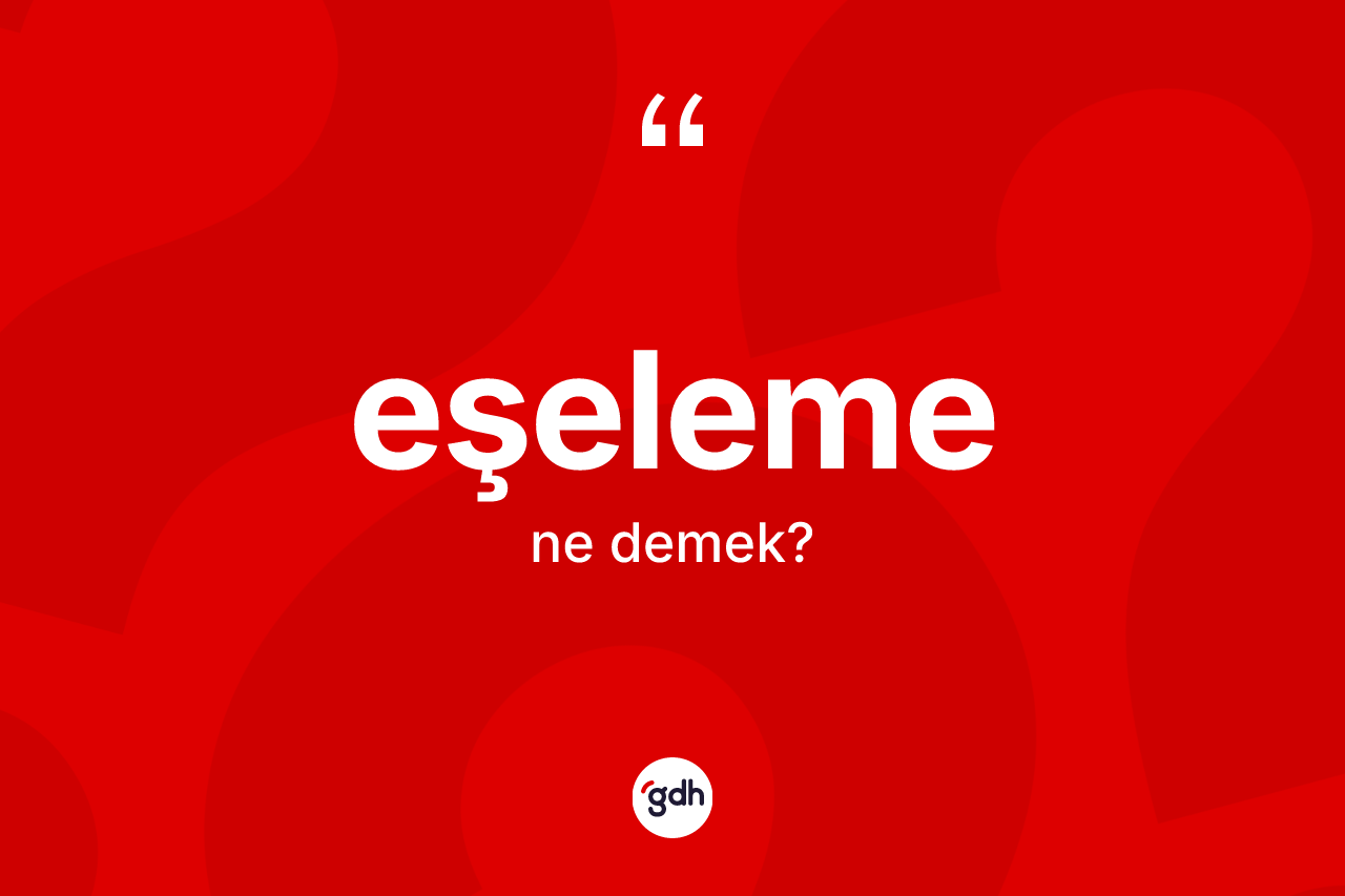 Eşeleme kelimesinin tanımı nedir? Eşeleme kelimesinin TDK'ya göre açıklaması nedir?