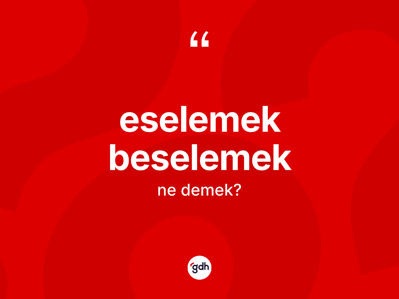 Eselemek beselemek kelimesinin anlamı nedir? Eselemek beselemeğin sözlükteki anlamı nedir?