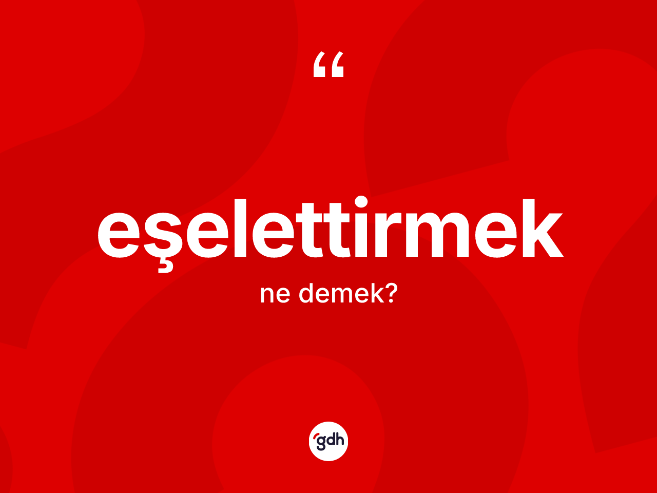 Eşelettirmek kelimesi nedir? Eşelettirmeğin TDK'ya göre anlamı nedir?