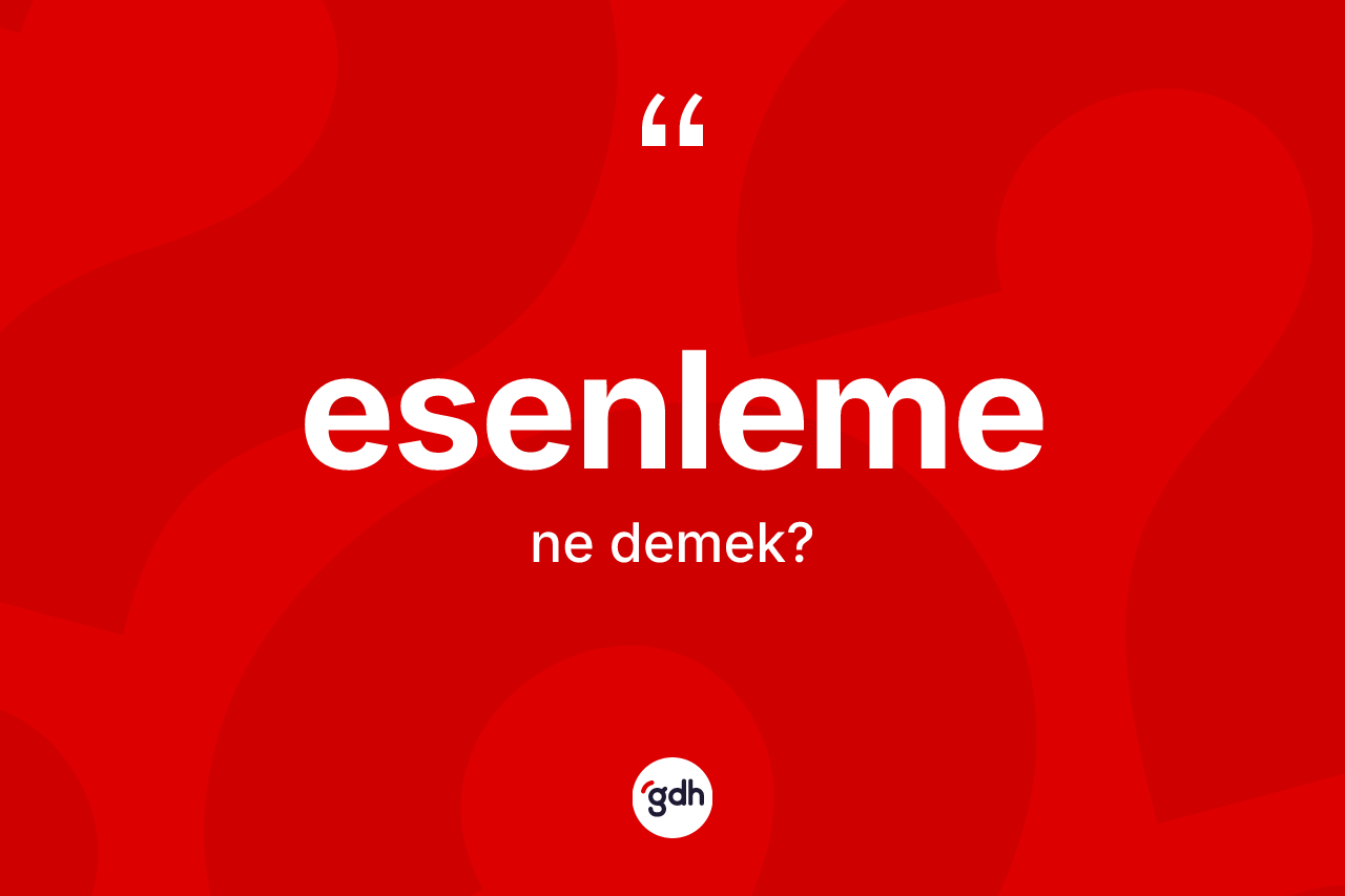 Esenleme kelimesinin tanımı nedir? Esenlemenin TDK'ya göre anlamı nedir?