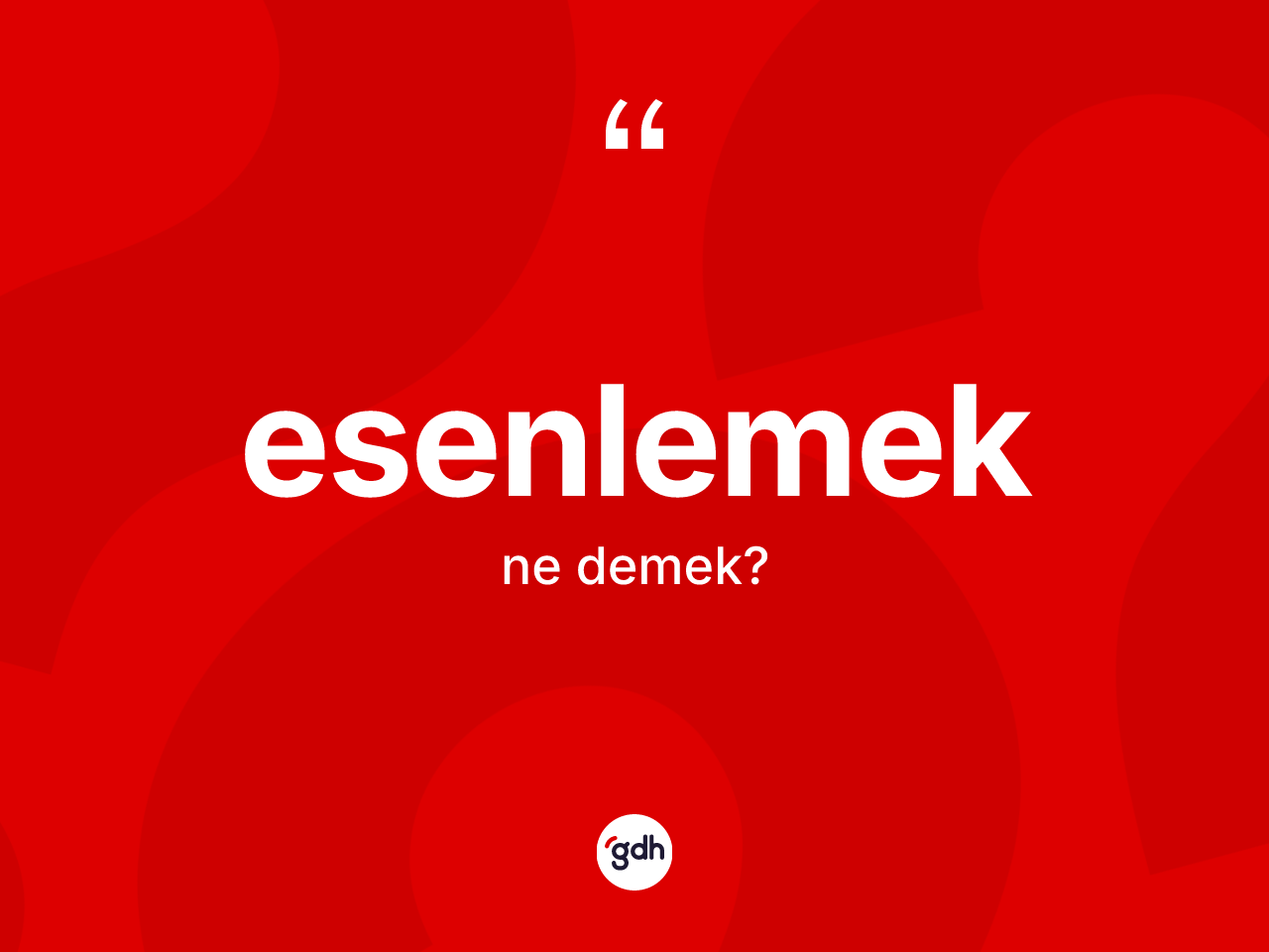 Esenlemek ne anlama gelir? Esenlemeğin TDK'ya göre anlamı nedir?