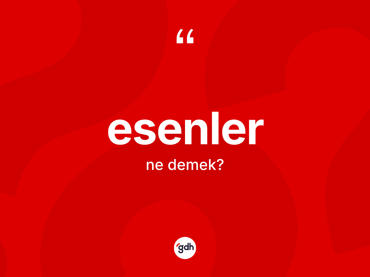 Esenler kelimesinin sözlükteki tanımı nedir? Esenler'in TDK'ya göre anlamı nedir?