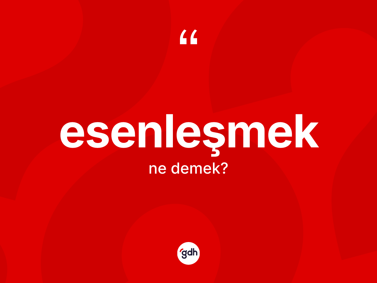 Esenleşmek kelimesinin anlamı nedir? Esenleşmeğin sözlükteki anlamı nedir?