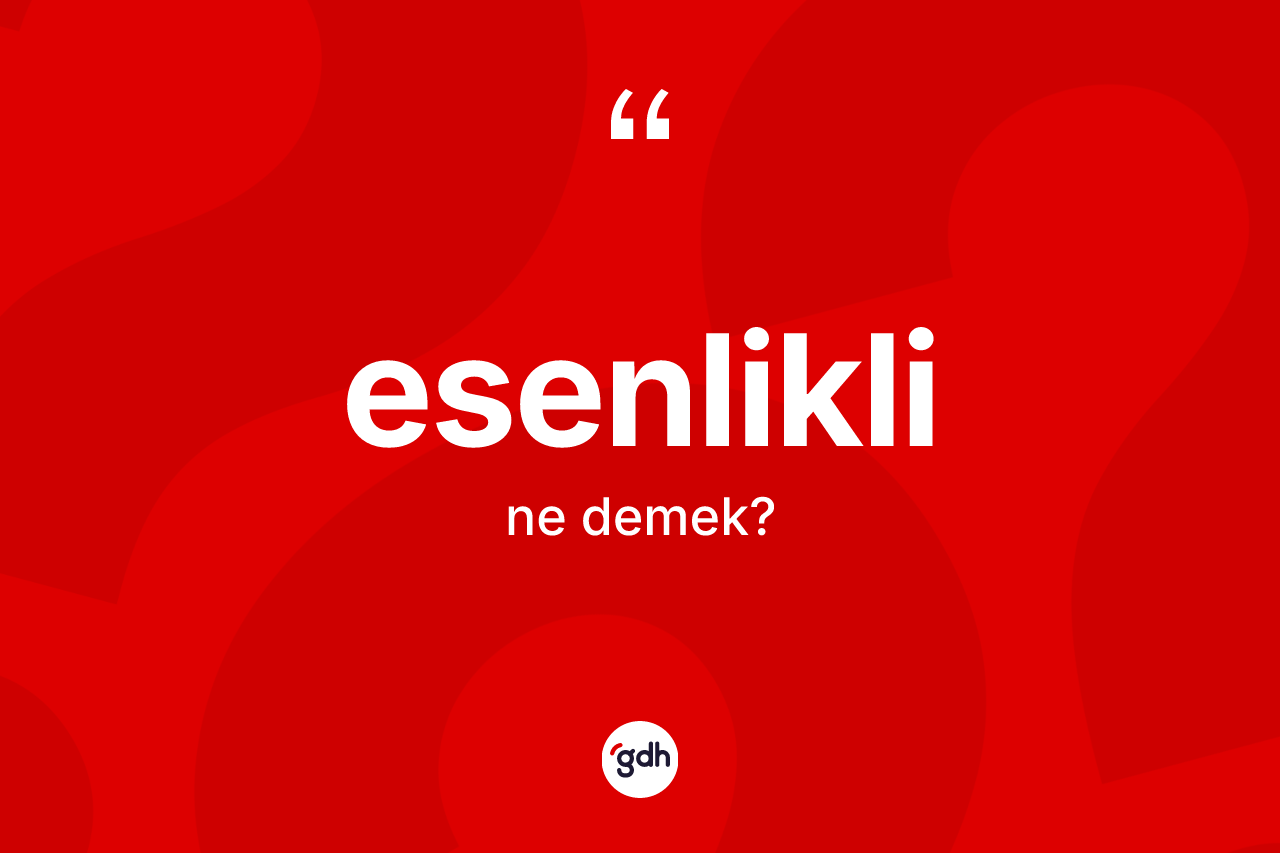 Esenlikli kelimesinin anlamı nedir? Esenlikli kelimesinin kaç farklı anlamı var?