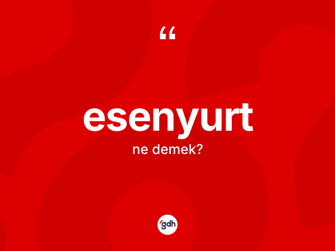 Esenyurt kelimesinin sözlükteki tanımı nedir? Esenyurt'un kısaca tanımı nedir?