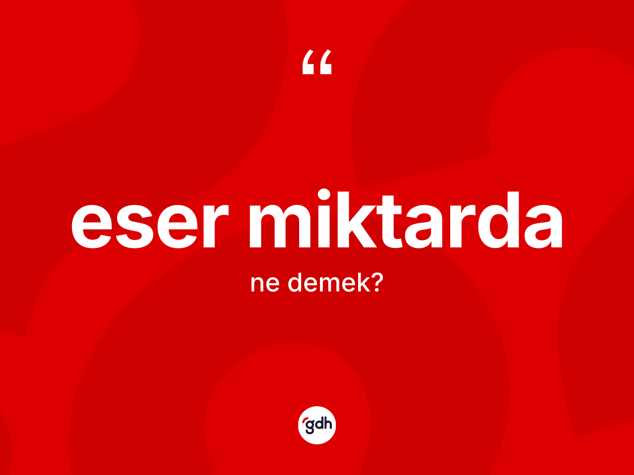 Eser miktarda kelimesi ne demek? Eser miktardanın kısaca tanımı nedir?