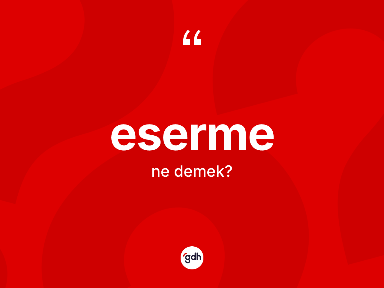 Eserme kelimesinin anlamı nedir? Esermenin sözlükteki anlamı nedir?