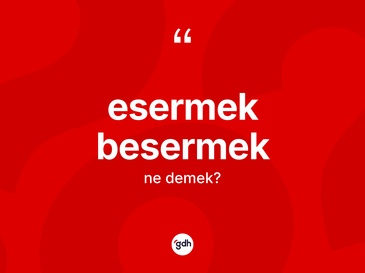Esermek besermek ifadesi ne demektir? Esermek besermek ifadesinin TDK anlamı nedir?