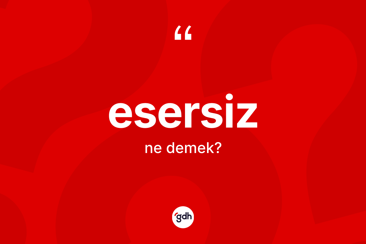 Esersiz kelimesinin tanımı nedir? Esersiz kelimesinin özellikleri nelerdir?