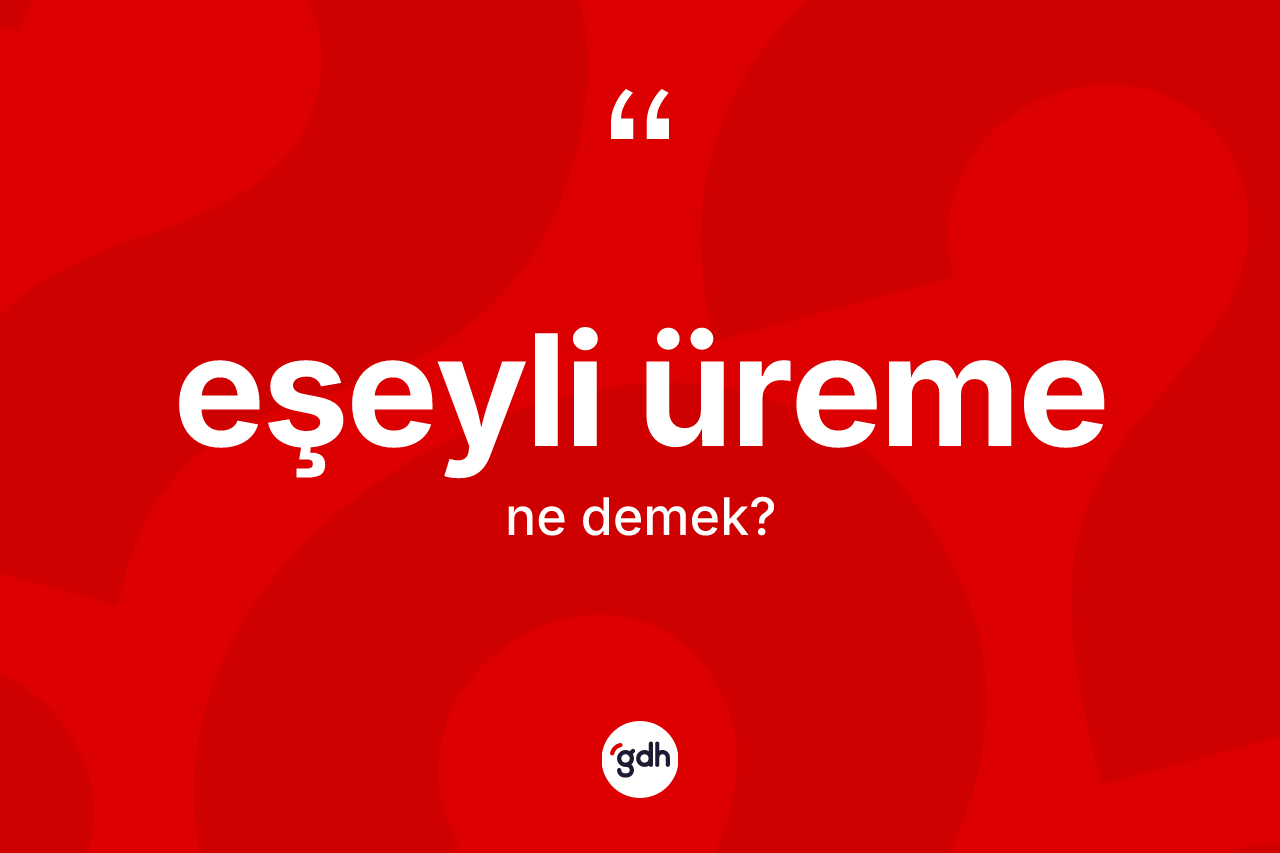 Eşeyli üreme kelimesinin anlamı nedir?
