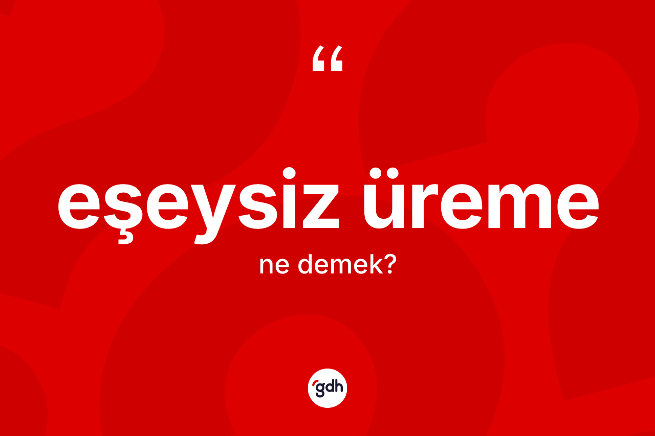 Eşeysiz üreme kelimesinin sözlükteki tanımı nedir?