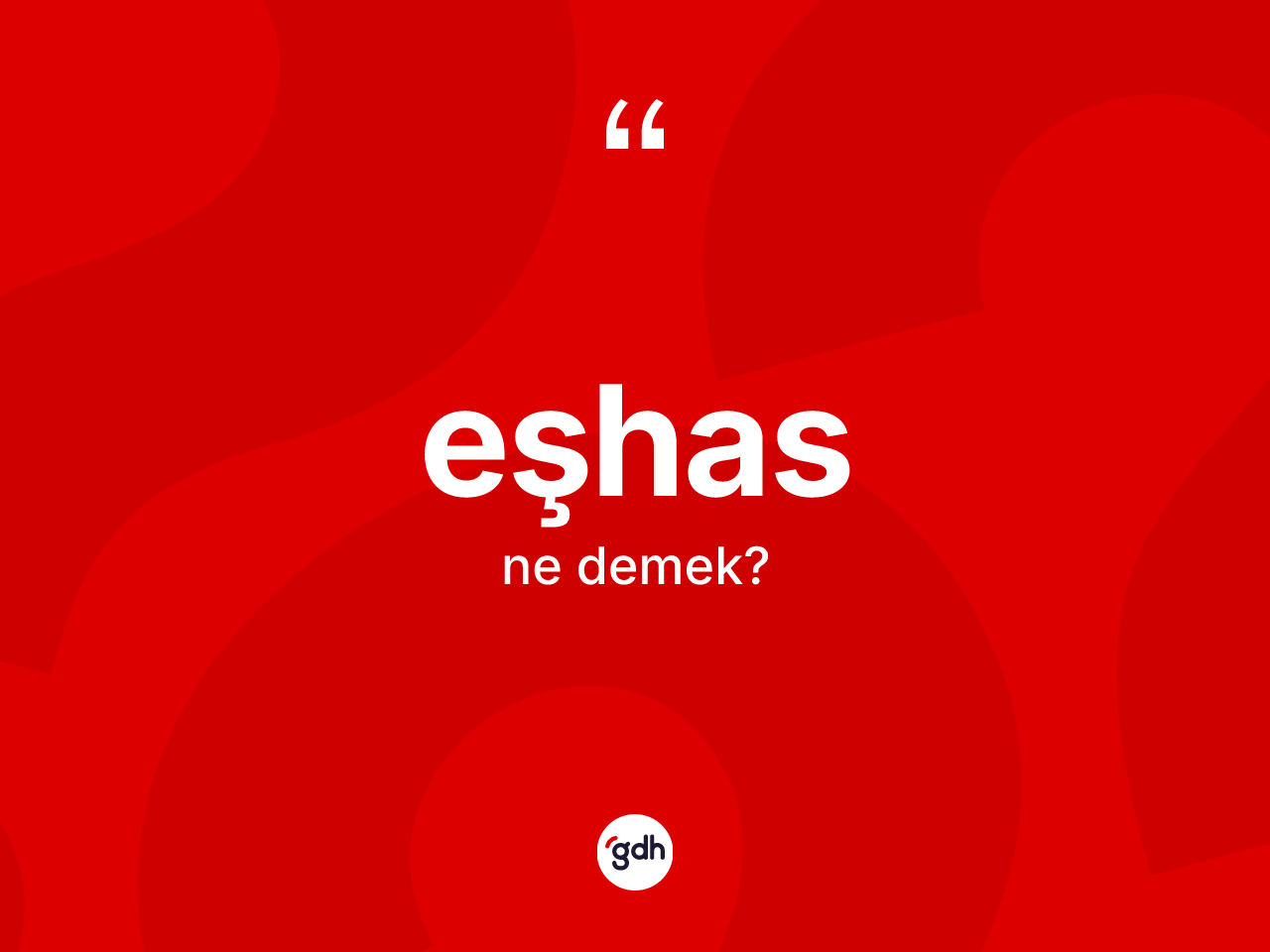 Eşhas kelimesinin anlamı nedir? Eşhasın sözlükteki anlamı nedir?