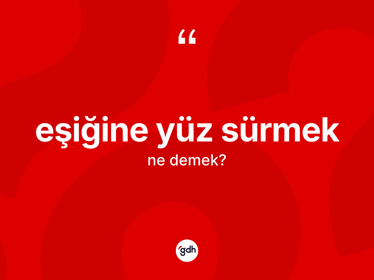 Eşiğine yüz sürmek ifadesinin kısaca anlamı nedir? Eşiğine yüz sürmek sözü hangi durumlarda kullanılır?