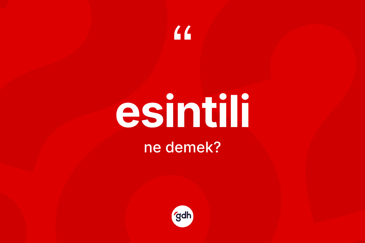Esintili kelimesinin sözlükteki tanımı nedir? Esintili kelimesinin TDK'ya göre açıklaması nedir?
