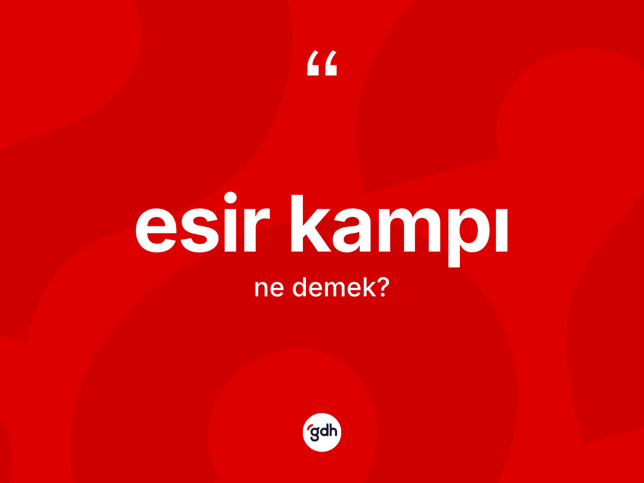 Esir kampı kelimesi ne demek? Esir kampının sözlükteki anlamı nedir?