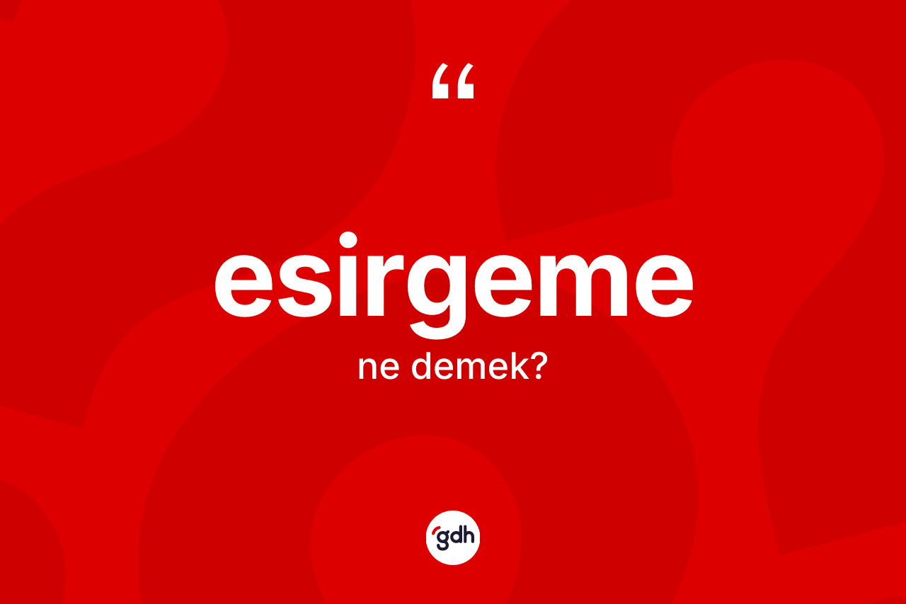 Esirgeme nedir? Esirgemenin TDK'ya göre anlamı nedir?