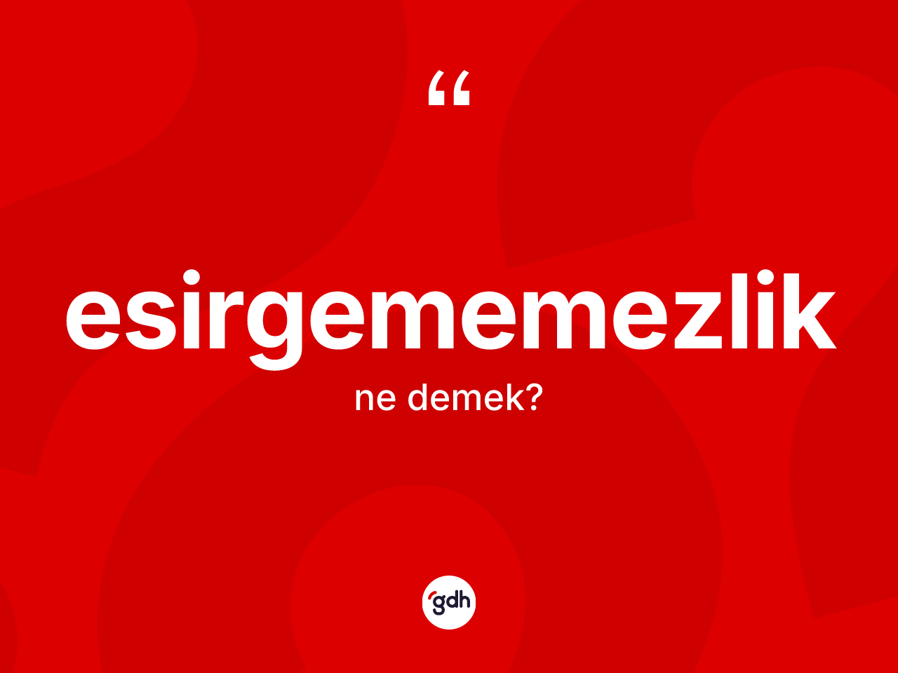 Esirgememezlik kelimesinin sözlükteki tanımı nedir? Esirgememezliğin TDK'ya göre anlamı nedir?