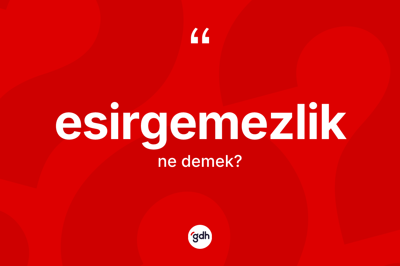 Esirgemezlik ne demek? Esirgemezlik kelimesinin özellikleri nelerdir?