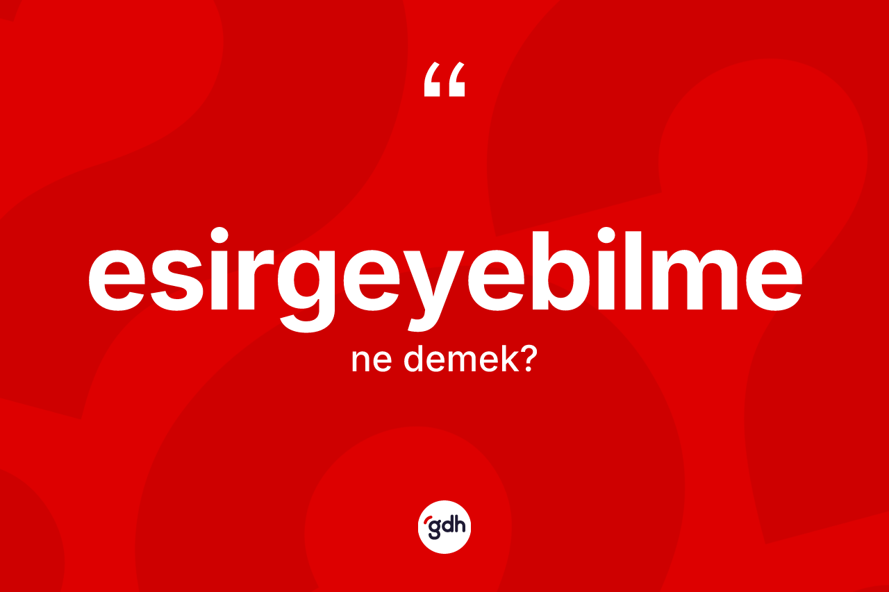 Esirgeyebilme kelimesi ne demek? Esirgeyebilmenin TDK'ya göre anlamı nedir?
