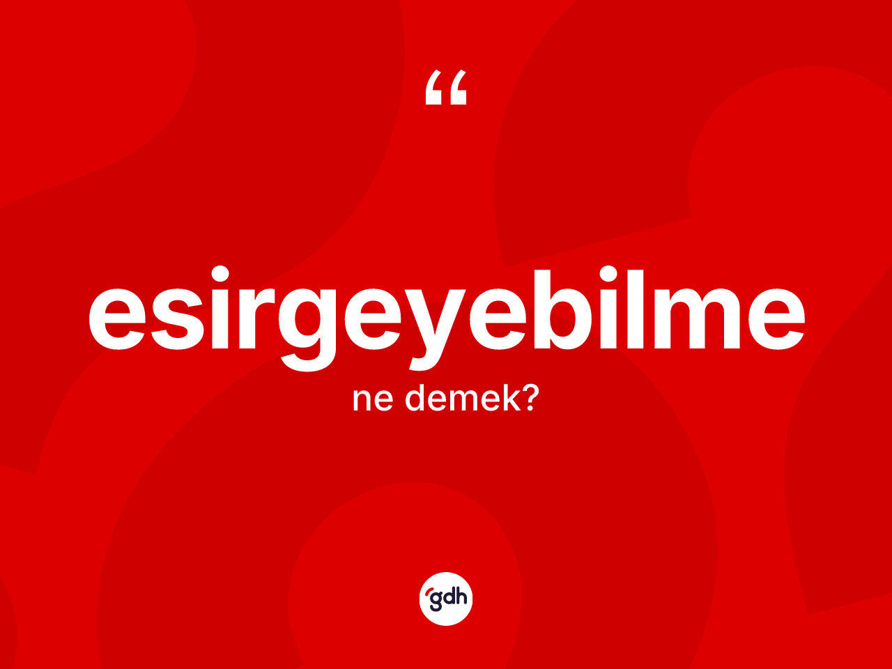 Esirgeyebilme kelimesi ne demek? Esirgeyebilmenin TDK'ya göre anlamı nedir?