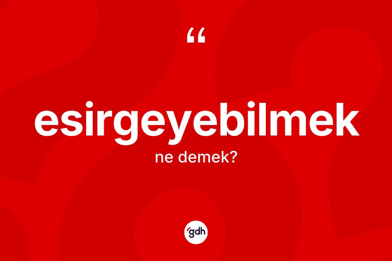 Esirgeyebilmek kelimesinin tanımı nedir? Esirgeyebilmeğin TDK'ya göre anlamı nedir?