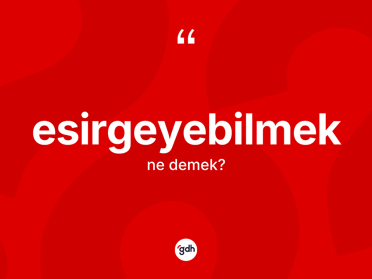 Esirgeyebilmek kelimesinin tanımı nedir? Esirgeyebilmeğin TDK'ya göre anlamı nedir?