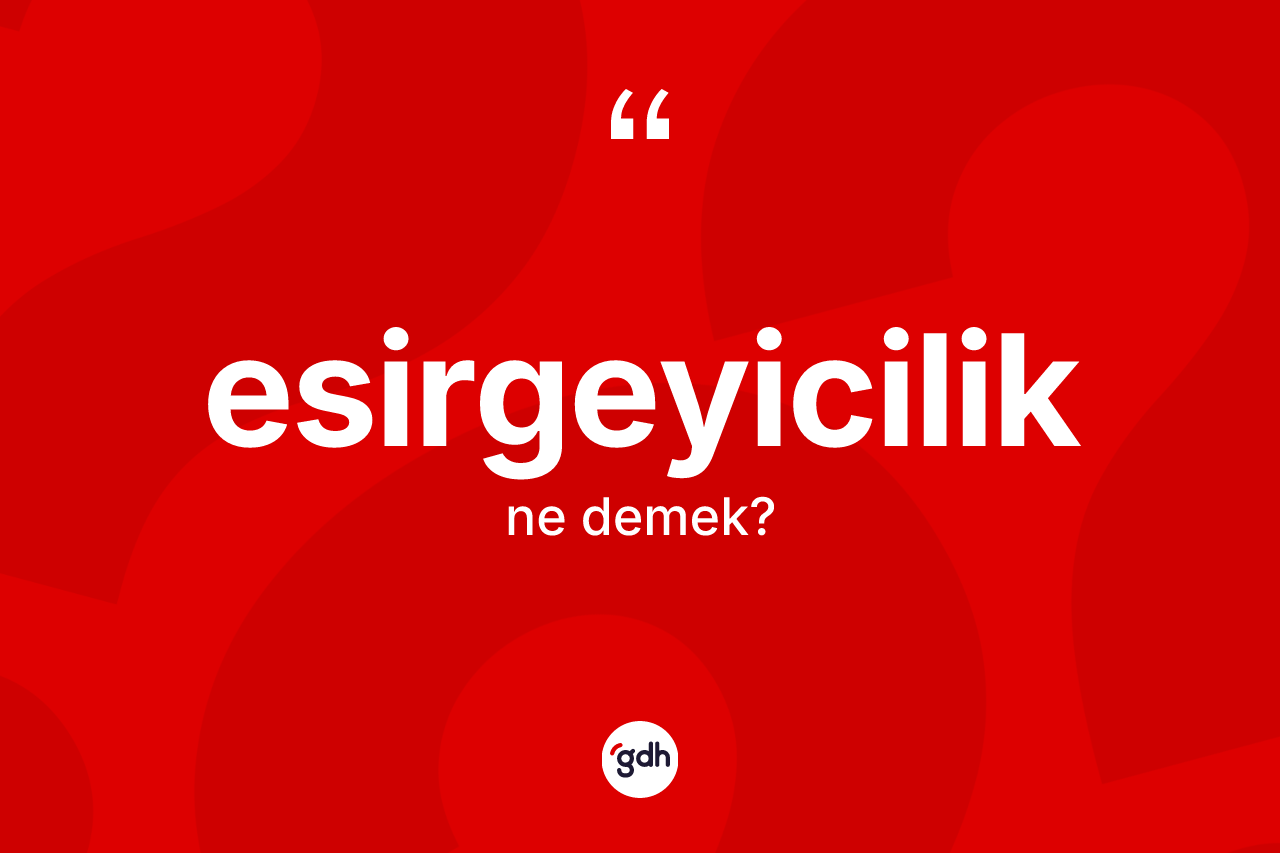 Esirgeyicilik kelimesi ne demek? Esirgeyicilik kelimesinin TDK'ya göre açıklaması nedir?