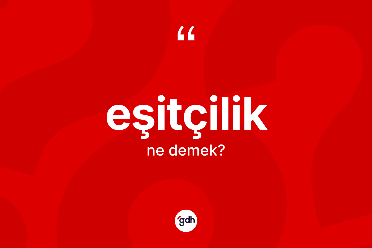 Eşitçilik nedir?