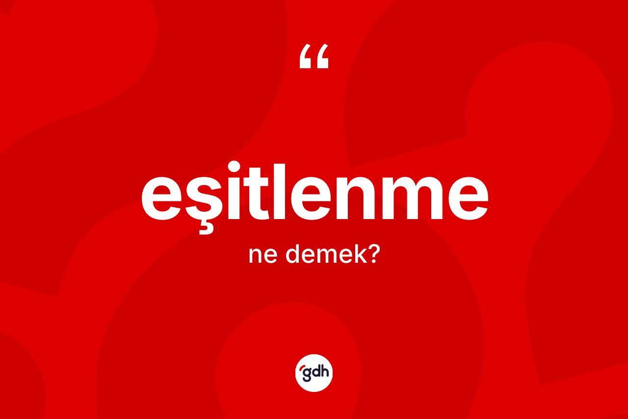 Eşitlenme kelimesi nedir? Eşitlenme kelimesinin kaç farklı anlamı var?