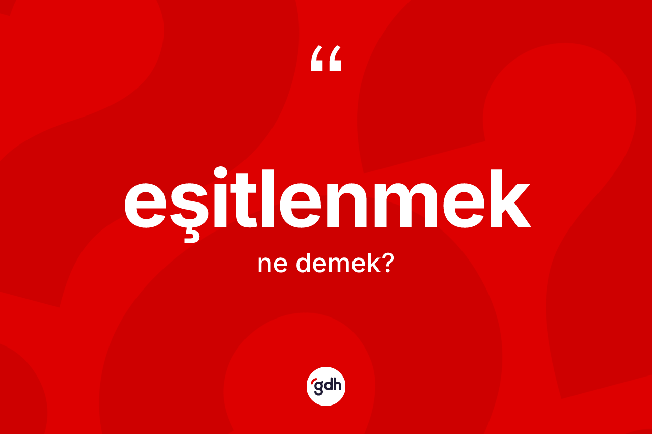 Eşitlenmek ne demek? Eşitlenmeğin sözlükteki anlamı nedir?