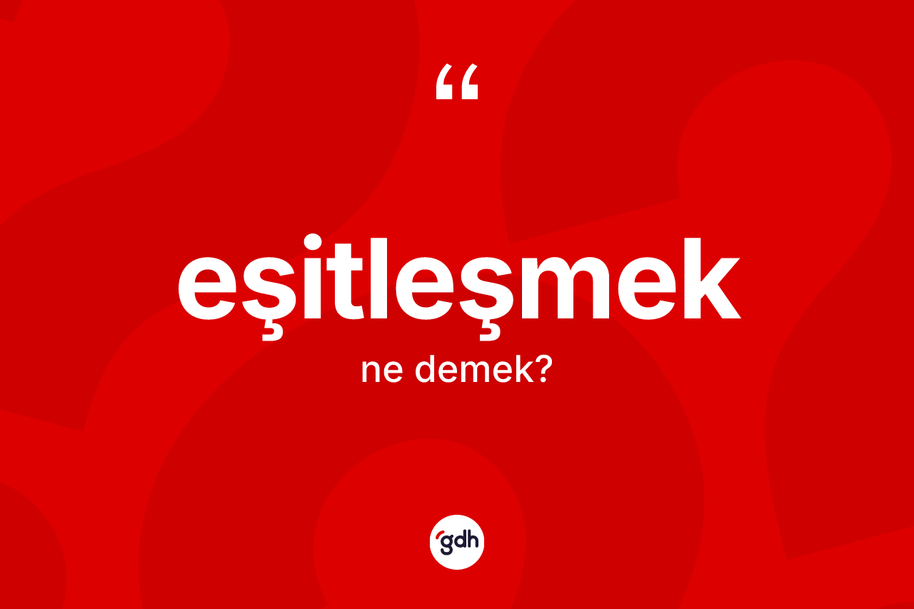 Eşitleşmek kelimesinin tanımı nedir? Eşitleşmek kelimesinin özellikleri nelerdir?