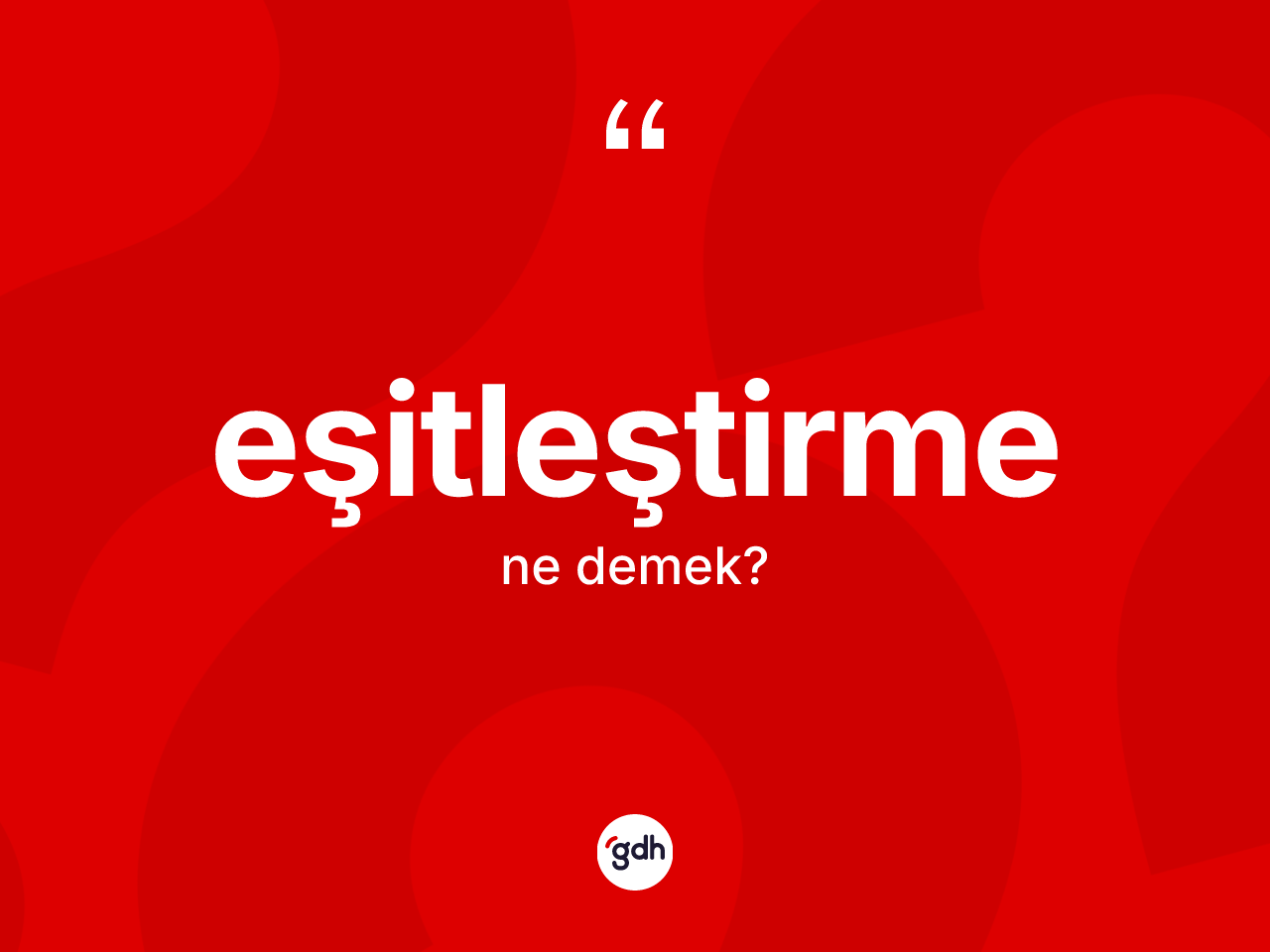 Eşitleştirme ne anlama gelir? Eşitleştirmenin sözlükteki anlamı nedir?