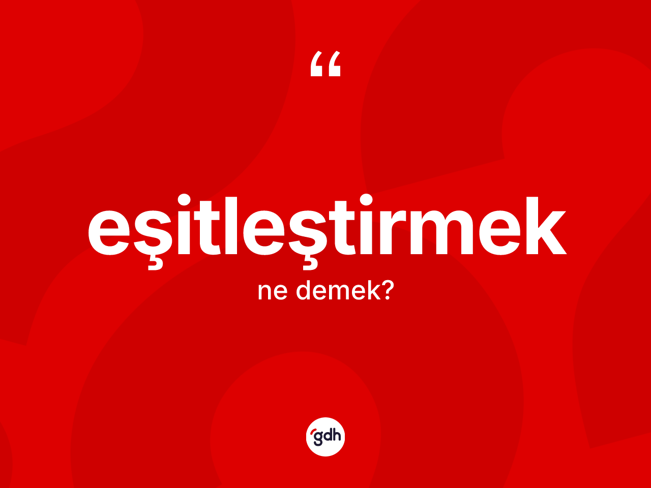 Eşitleştirmek ne demek? Eşitleştirmek kelimesinin kaç farklı anlamı var?