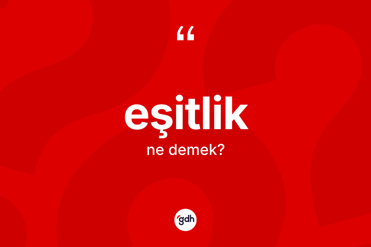 Eşitlik kelimesinin anlamı nedir?