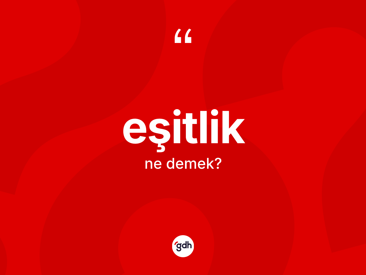 Eşitlik kelimesinin anlamı nedir? Eşitliğin sözlükteki anlamı nedir?