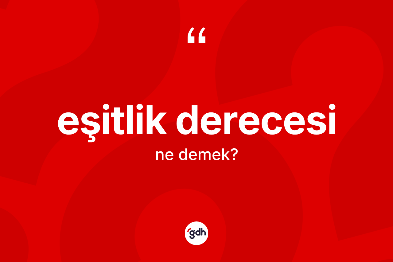 Eşitlik derecesi kelimesinin sözlükteki tanımı nedir? Eşitlik derecesinin TDK'ya göre anlamı nedir?
